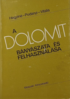 Hegyi Istvnn Pak Jlia - Podnyi Tibor - Dr. Vitlis Gyrgy - A dolomit bnyszata s felhasznlsa