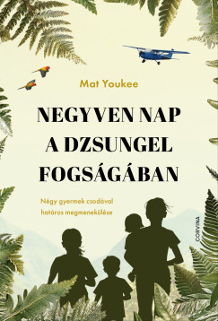 Mat Youkee - Negyven nap a dzsungel fogsgban - Ngy gyermek csodval hatros megmeneklse
